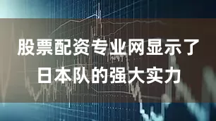 股票配资专业网显示了日本队的强大实力