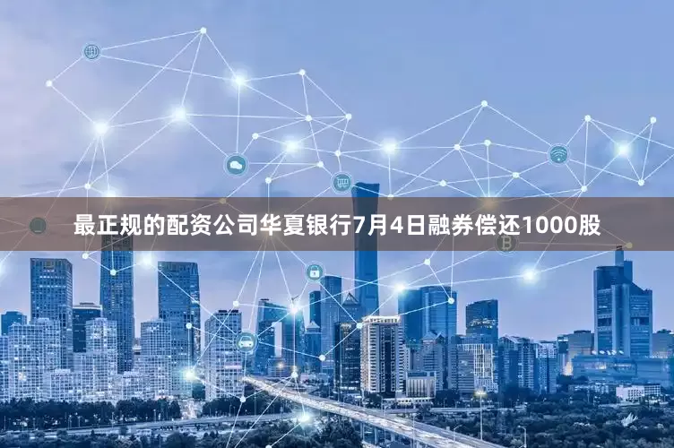 最正规的配资公司华夏银行7月4日融券偿还1000股