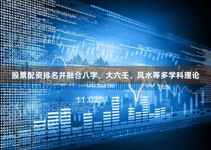 股票配资排名并融合八字、大六壬、风水等多学科理论
