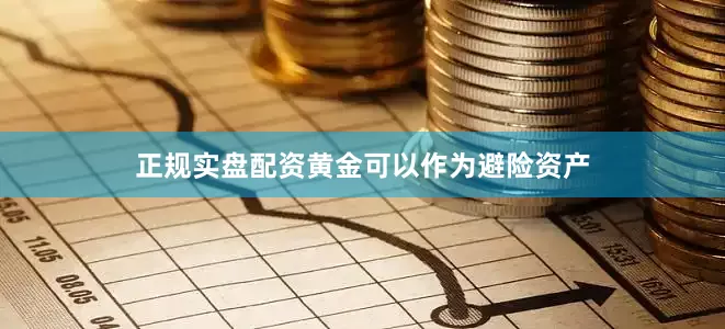 正规实盘配资黄金可以作为避险资产