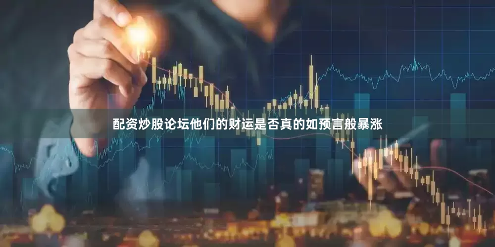 配资炒股论坛他们的财运是否真的如预言般暴涨
