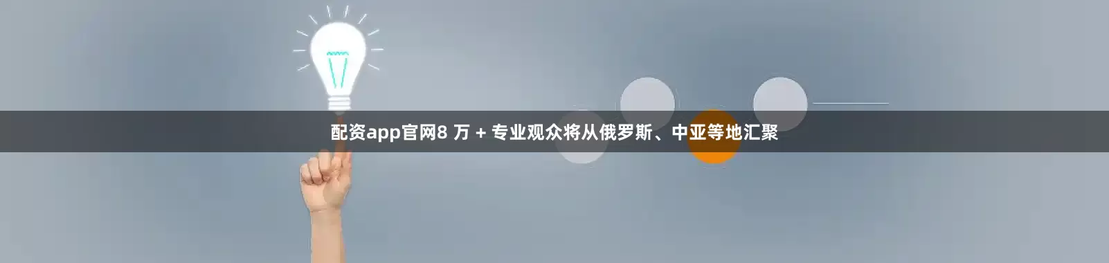 配资app官网8 万 + 专业观众将从俄罗斯、中亚等地汇聚