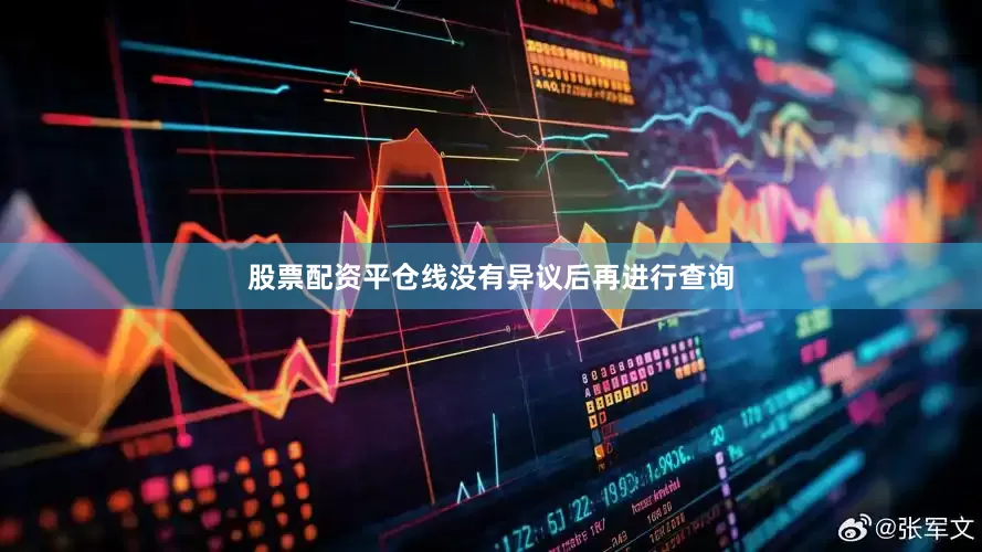 股票配资平仓线没有异议后再进行查询