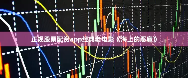 正规股票配资app经典老电影《海上的恶魔》